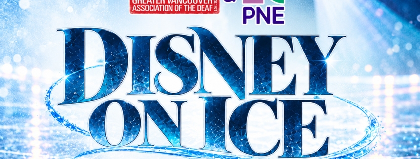 Disney on Ice Accessibility Night — Greater Vancouver Association of the Deaf (GVAD) and PNE.